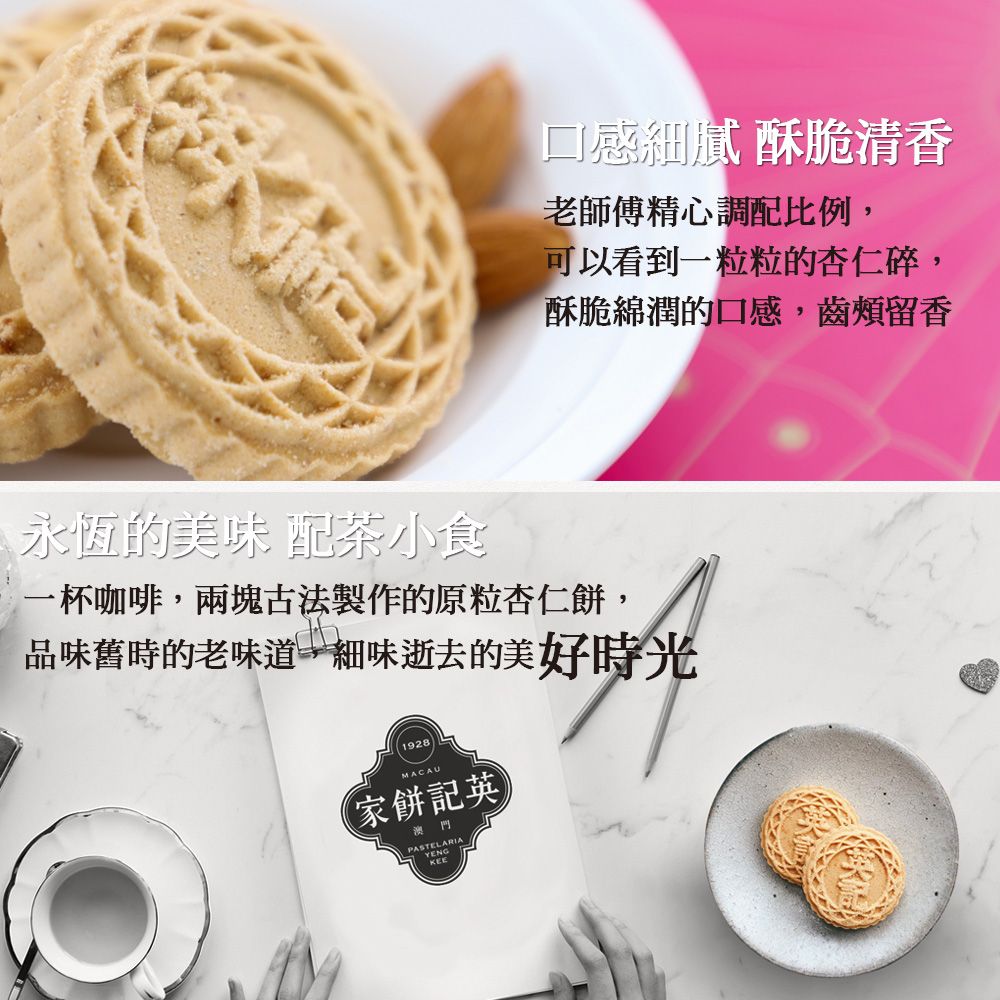 口感膩 酥脆清香老師傅精心調配比例可以看到一粒粒的杏仁碎,酥脆綿潤的口感,齒頰留香永恆的美味 配茶小食一杯咖啡,兩塊古法製作的原粒杏仁餅,品味舊時的老味道,細味逝去的美好時光1928家餅記英澳門PASTELARIAKEE
